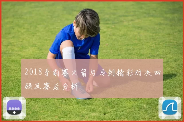 2018季前赛火箭与马刺精彩对决回顾及赛后分析