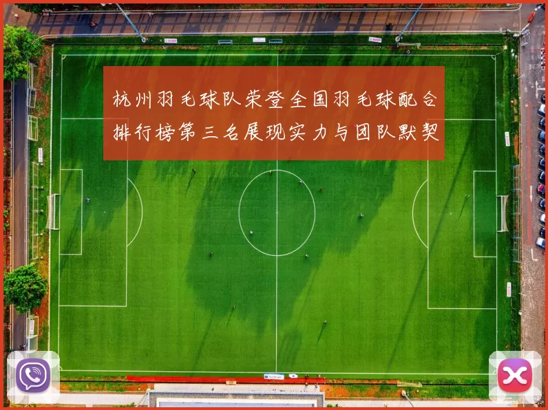 杭州羽毛球队荣登全国羽毛球配合排行榜第三名展现实力与团队默契