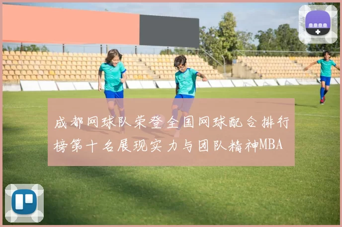 成都网球队荣登全国网球配合排行榜第十名展现实力与团队精神MBA