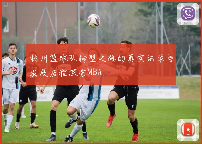 杭州篮球队转型之路的真实记录与发展历程探索MBA