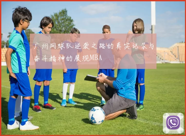 广州网球队逆袭之路的真实记录与奋斗精神的展现MBA