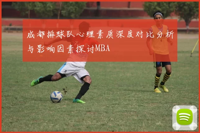 成都排球队心理素质深度对比分析与影响因素探讨MBA