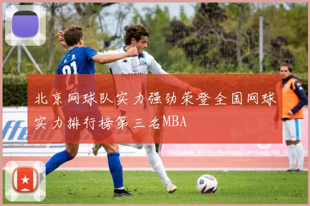 北京网球队实力强劲荣登全国网球实力排行榜第三名MBA